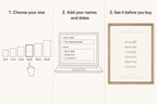Three steps: choose your size, add your names and dates, see it before you buy